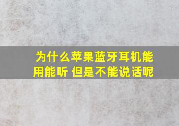 为什么苹果蓝牙耳机能用能听 但是不能说话呢